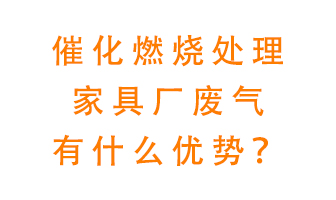 催化燃燒處理家具廢氣的好處是什么？