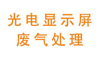 光電顯示屏行業(yè)生產時產生的廢氣該如何處理？